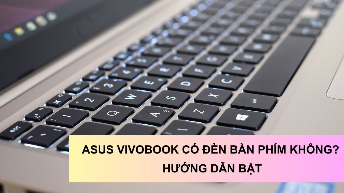 Laptop Asus Vivobook có đèn bàn phím không? Hướng dẫn bật